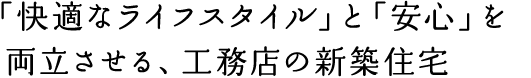 「快適なライフスタイル」と「安心」を両立させる、工務店の新築住宅